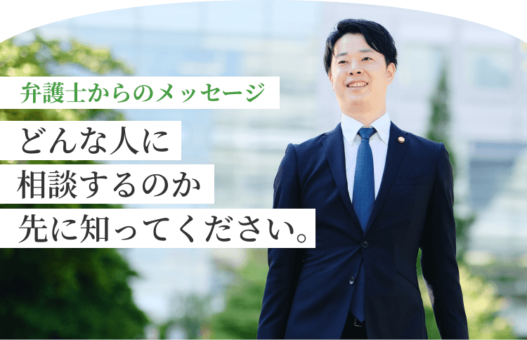 弁護士からのメッセージ　どんな人に相談するのか先に知ってください。